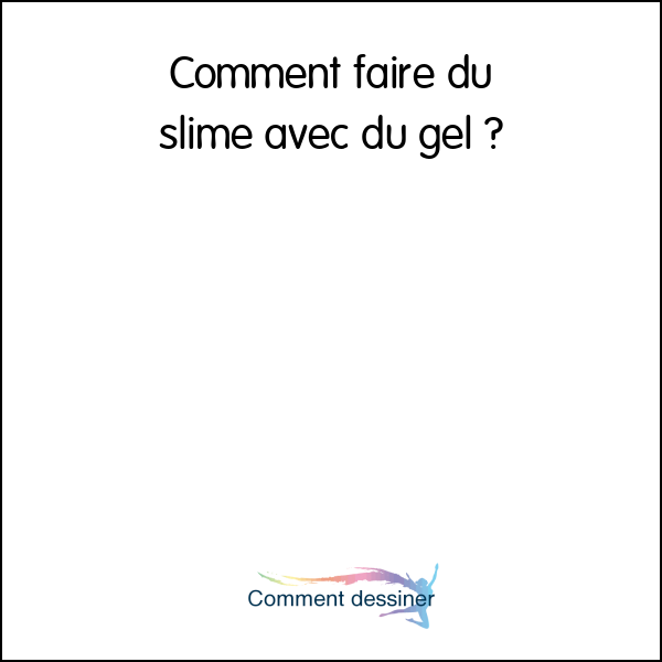 Comment faire du slime avec du gel